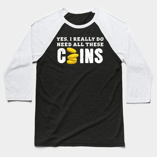 Yes, I Really Need All These Coins Baseball T-Shirt by maxcode